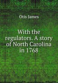 With the regulators. A story of North Carolina in 1768