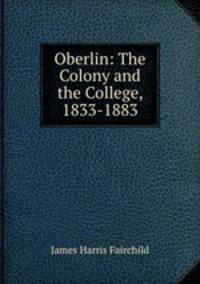 Oberlin: The Colony and the College, 1833-1883