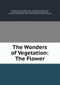 The Wonders of Vegetation: The Flower