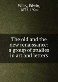 The old and the new renaissance; a group of studies in art and letters