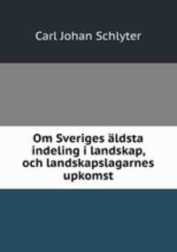 Om Sveriges aldsta indeling i landskap, och landskapslagarnes upkomst
