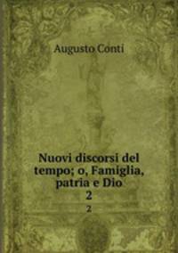 Nuovi discorsi del tempo; o, Famiglia, patria e Dio. 2
