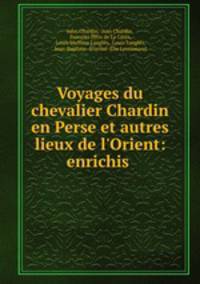 Voyages du chevalier Chardin en Perse et autres lieux de l