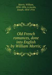 Old French romances, done into English by William Morris;