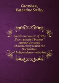 Words and music of "The Star-spangled banner" oppose the spirit of democracy which the Declaration of Independence embodies