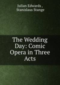 The Wedding Day: Comic Opera in Three Acts