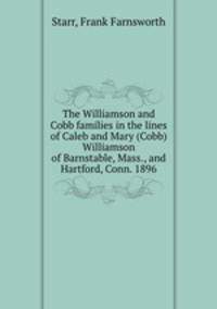 The Williamson and Cobb families in the lines of Caleb and Mary (Cobb) Williamson of Barnstable, Mass., and Hartford, Conn. 1896