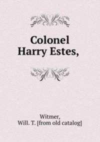Colonel Harry Estes,