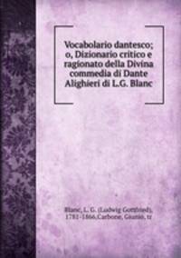 Vocabolario dantesco; o, Dizionario critico e ragionato della Divina commedia di Dante Alighieri di L.G. Blanc