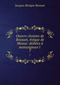 Oeuvre choisies de Bossuet, eveque de Meaux: dediees a monseigneur l .