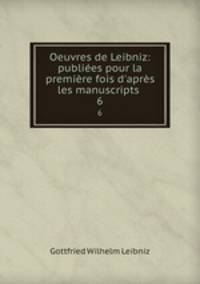 Oeuvres de Leibniz: publiees pour la premiere fois d