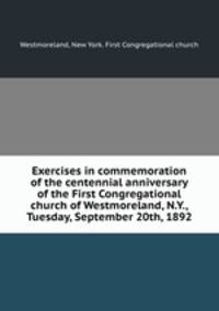 Exercises in commemoration of the centennial anniversary of the First Congregational church of Westmoreland, N.Y., Tuesday, September 20th, 1892
