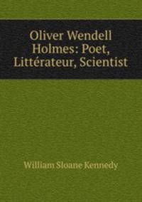 Oliver Wendell Holmes: Poet, Litterateur, Scientist