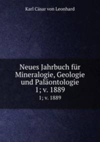 Neues Jahrbuch fr Mineralogie, Geologie und Palontologie. 1; v. 1889