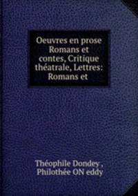 Oeuvres en prose Romans et contes, Critique theatrale, Lettres: Romans et .