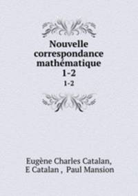 Nouvelle correspondance mathmatique. 1-2