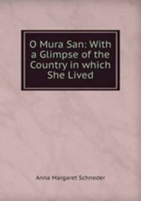 O Mura San: With a Glimpse of the Country in which She Lived