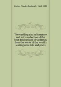 The wedding day in literature and art; a collection of the best descriptions of weddings from the works of the world