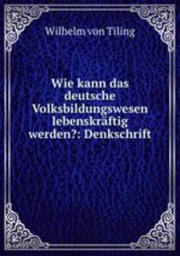 Wie kann das deutsche Volksbildungswesen lebenskraftig werden?: Denkschrift .