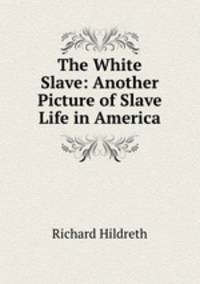 The White Slave: Another Picture of Slave Life in America
