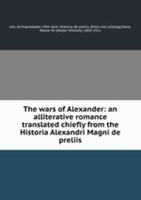 The wars of Alexander: an alliterative romance translated chiefly from the Historia Alexandri Magni de preliis