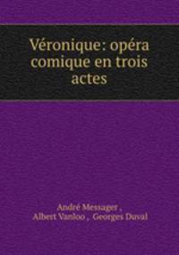 Veronique: opera comique en trois actes