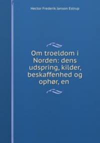 Om troeldom i Norden: dens udspring, kilder, beskaffenhed og ophor, en .