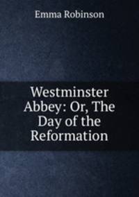 Westminster Abbey: Or, The Day of the Reformation