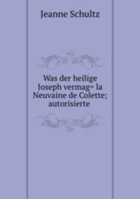 Was der heilige Joseph vermag= la Neuvaine de Colette; autorisierte .