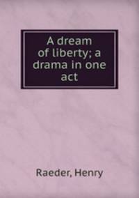 A dream of liberty; a drama in one act