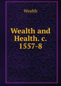 Wealth and Health. c. 1557-8