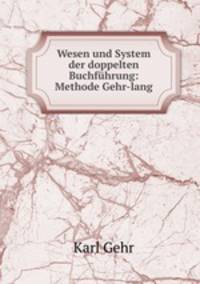 Wesen und System der doppelten Buchfuhrung: Methode Gehr-lang