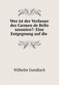 Wer ist der Verfasser des Carmen de Bello saxonico?: Eine Entgegnung auf die .
