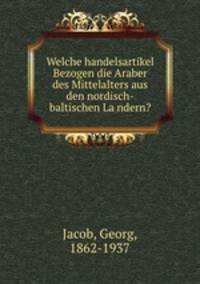 Welche handelsartikel Bezogen die Araber des Mittelalters aus den nordisch-baltischen La?ndern?