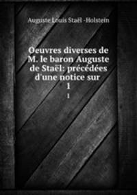 Oeuvres diverses de M. le baron Auguste de Stael: precedees d
