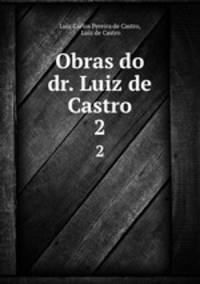 Obras do dr. Luiz de Castro. 2