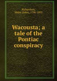 Wacousta; a tale of the Pontiac conspiracy