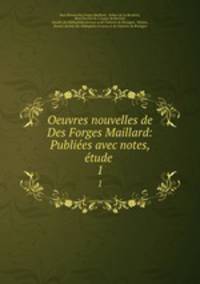 Oeuvres nouvelles de Des Forges Maillard: Publies avec notes, tude .. 1