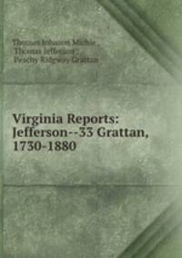 Virginia Reports: Jefferson--33 Grattan, 1730-1880