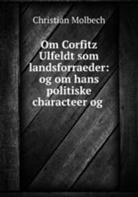 Om Corfitz Ulfeldt som landsforraeder: og om hans politiske characteer og .