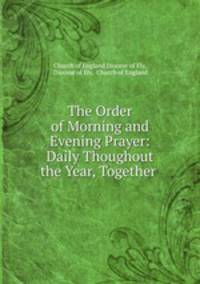 The Order of Morning and Evening Prayer: Daily Thoughout the Year, Together .