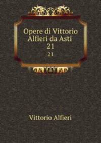 Opere di Vittorio Alfieri da Asti .. 21