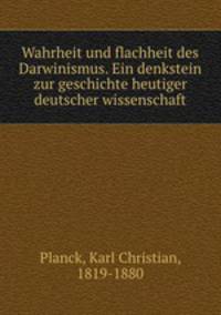 Wahrheit und flachheit des Darwinismus. Ein denkstein zur geschichte heutiger deutscher wissenschaft