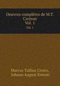 Oeuvres compltes de M.T. Cicron. Vol. 1