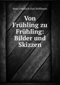 Von Fruhling zu Fruhling: Bilder und Skizzen