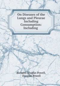 On Diseases of the Lungs and Pleurae Including Consumption: Including .