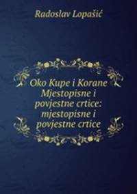 Oko Kupe i Korane Mjestopisne i povjestne crtice: mjestopisne i povjestne crtice