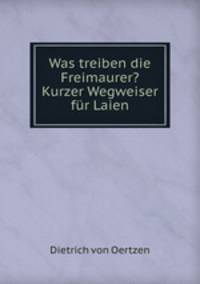 Was treiben die Freimaurer? Kurzer Wegweiser fur Laien