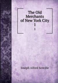 The Old Merchants of New York City. 1