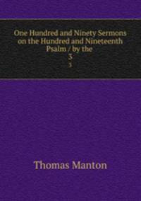 One Hundred and Ninety Sermons on the Hundred and Nineteenth Psalm / by the .. 3